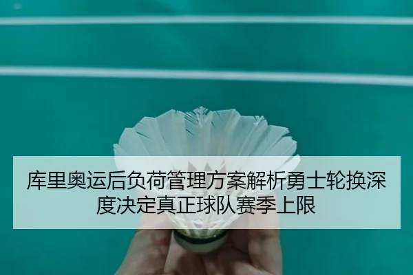 库里奥运后负荷管理方案解析勇士轮换深度决定真正球队赛季上限